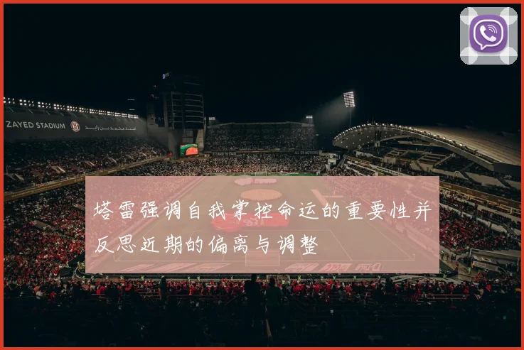 塔雷强调自我掌控命运的重要性并反思近期的偏离与调整