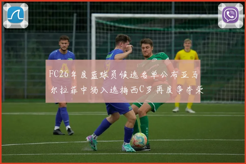 FC26年度蓝球员候选名单公布亚马尔拉菲中场入选梅西C罗再度争夺荣誉