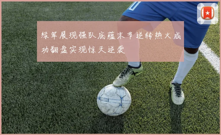 绿军展现强队底蕴末节逆转热火成功翻盘实现惊天逆袭